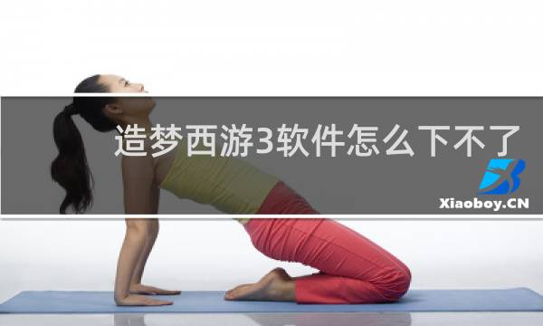 造梦西游3软件怎么下不了