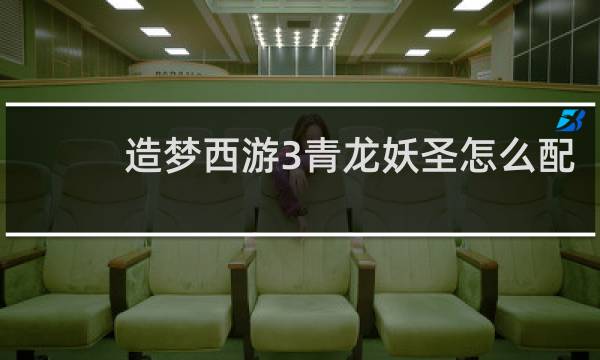 造梦西游3青龙妖圣怎么配