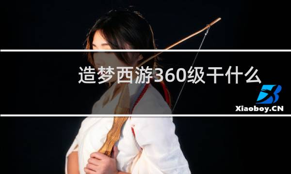 造梦西游360级干什么