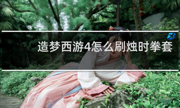 造梦西游4怎么刷烛时拳套