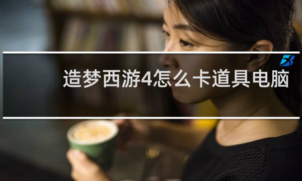 造梦西游4怎么卡道具电脑