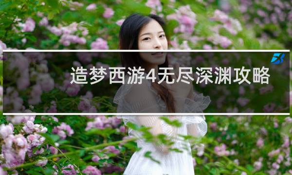 造梦西游4无尽深渊攻略