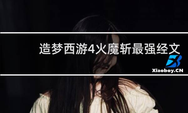 造梦西游4火魔斩最强经文