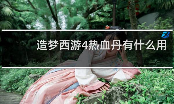造梦西游4热血丹有什么用