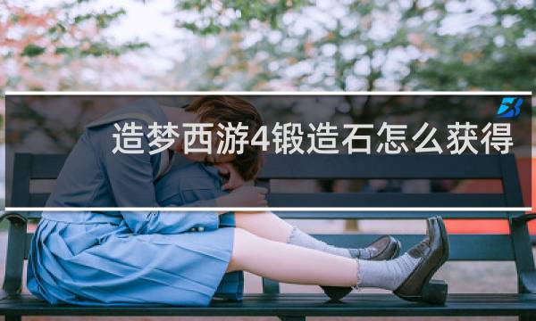 造梦西游4锻造石怎么获得