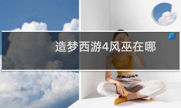 造梦西游4风巫在哪