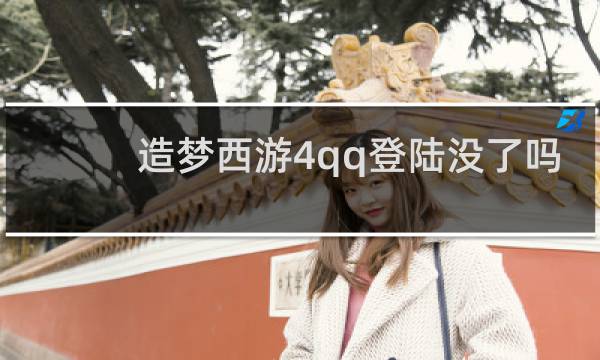 造梦西游4qq登陆没了吗