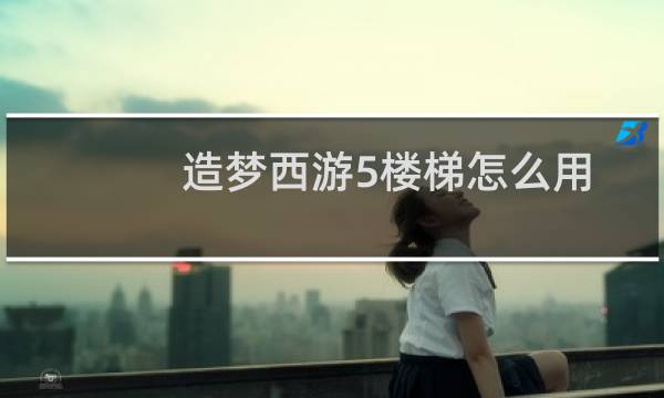 造梦西游5楼梯怎么用