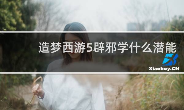 造梦西游5辟邪学什么潜能
