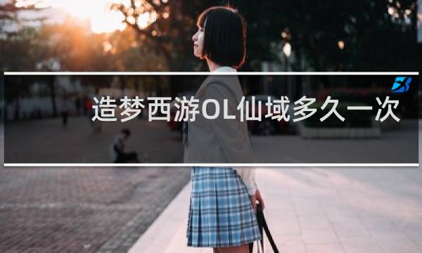 造梦西游OL仙域多久一次