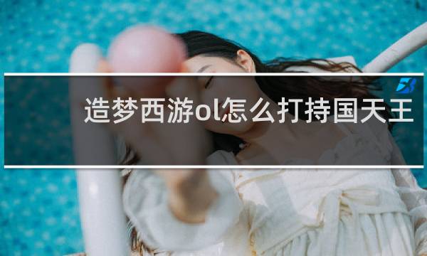 造梦西游ol怎么打持国天王