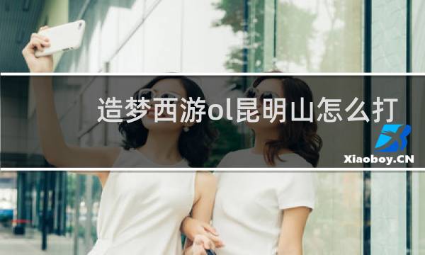 造梦西游ol昆明山怎么打