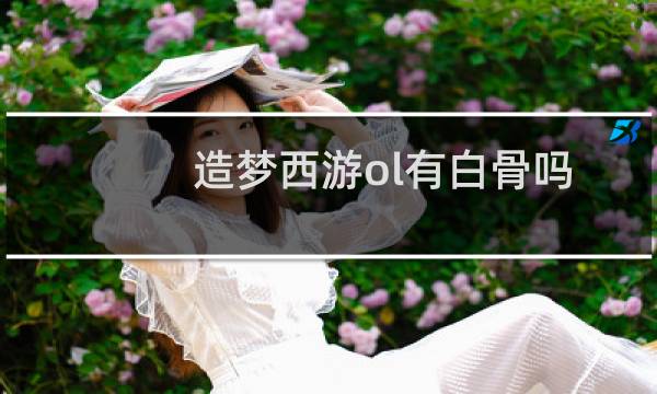 造梦西游ol有白骨吗
