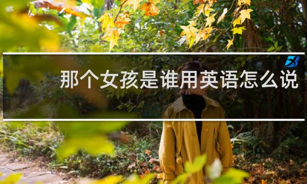 那个女孩是谁用英语怎么说
