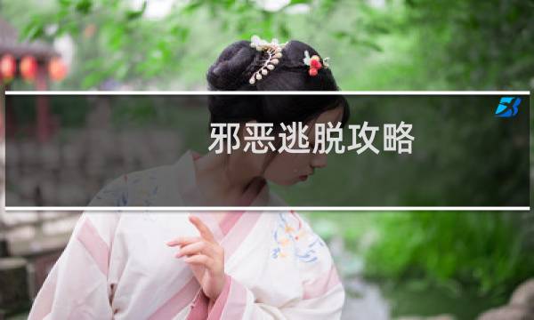 邪恶逃脱攻略