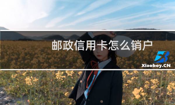 邮政信用卡怎么销户