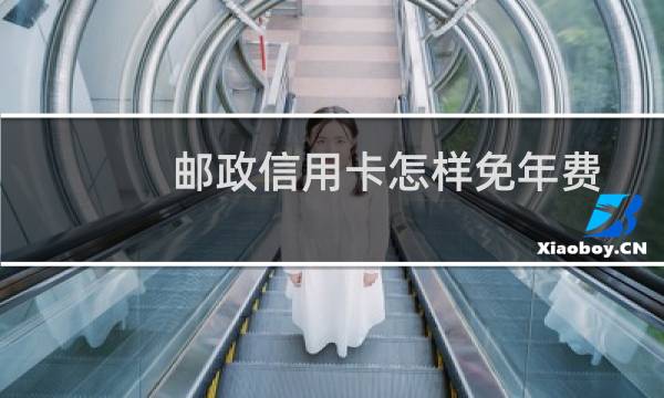 邮政信用卡怎样免年费