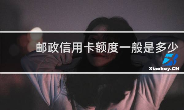 邮政信用卡额度一般是多少