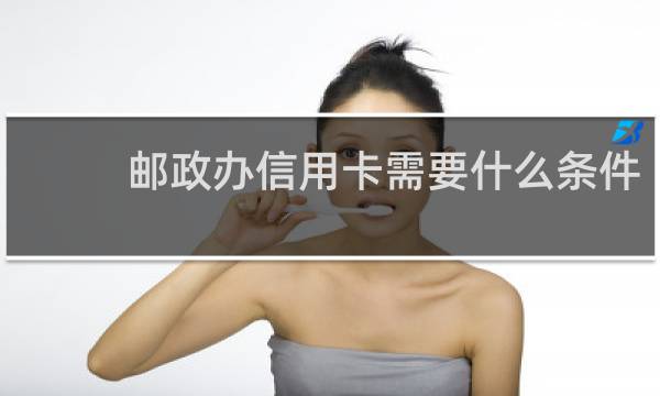 邮政办信用卡需要什么条件