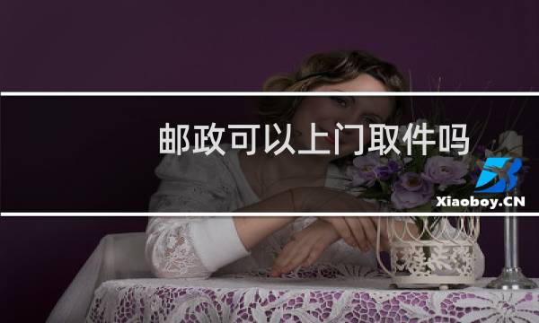 邮政可以上门取件吗
