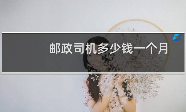 邮政司机多少钱一个月
