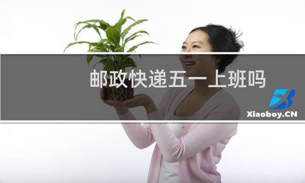 邮政快递五一上班吗