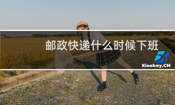 邮政快递什么时候下班