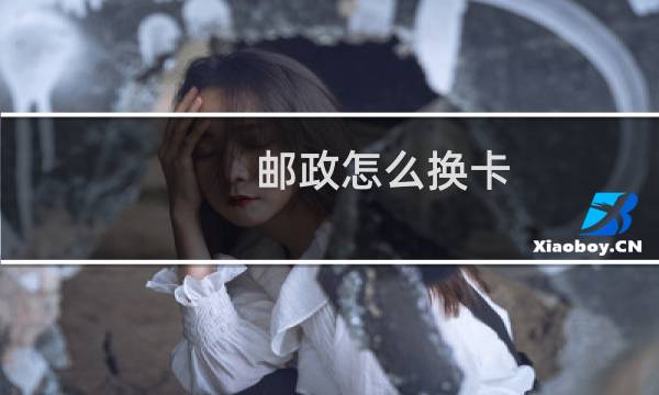 邮政怎么换卡