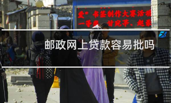 邮政网上贷款容易批吗