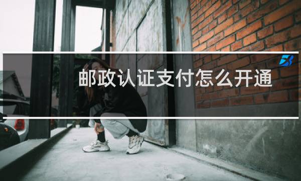邮政认证支付怎么开通