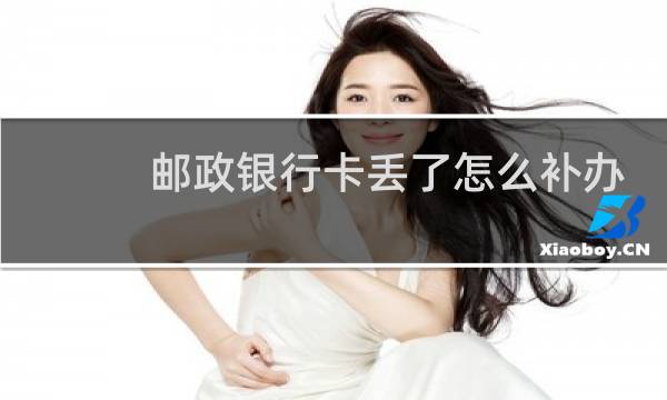 邮政银行卡丢了怎么补办
