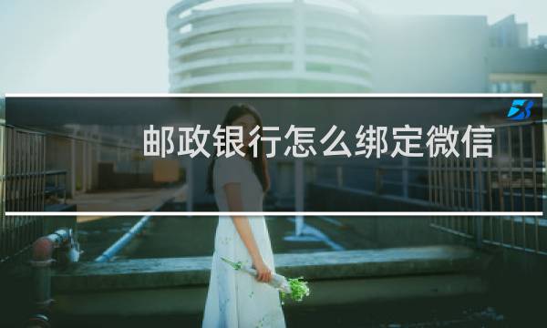 邮政银行怎么绑定微信