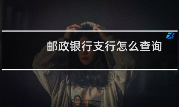 邮政银行支行怎么查询