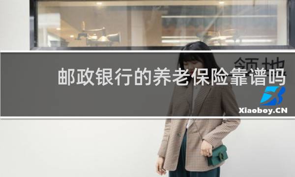 邮政银行的养老保险靠谱吗