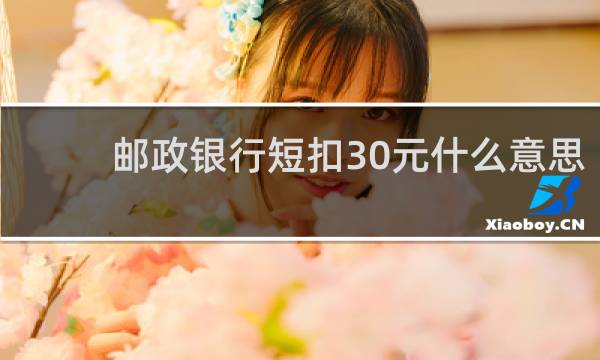 邮政银行短扣30元什么意思