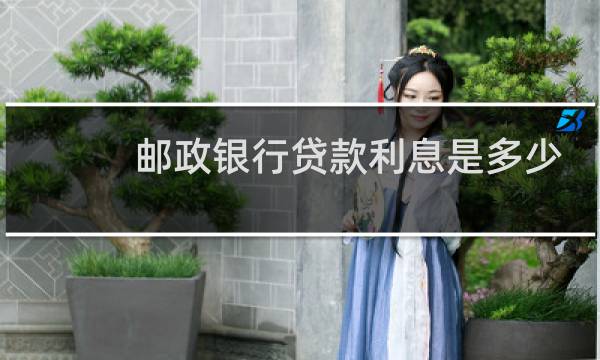 邮政银行贷款利息是多少