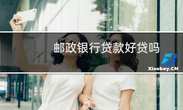 邮政银行贷款好贷吗