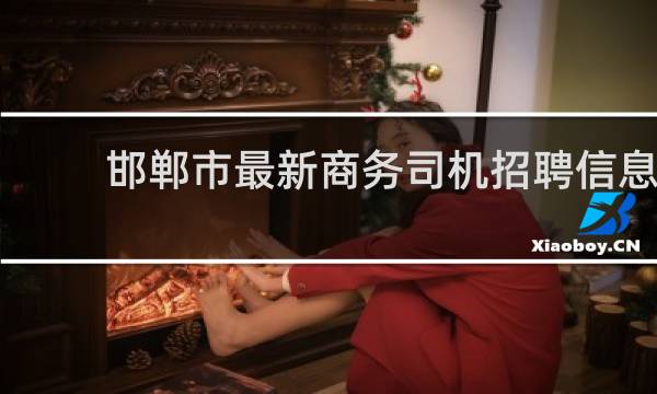 邯郸市最新商务司机招聘信息