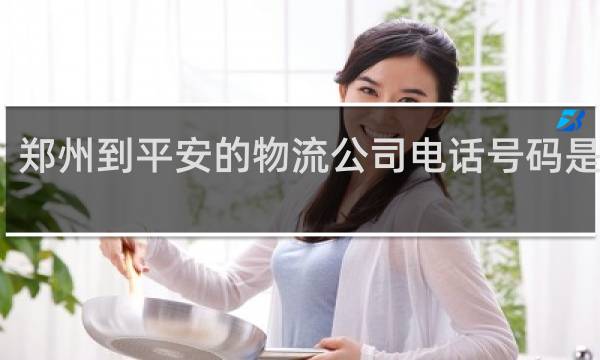郑州到平安的物流公司电话号码是多少