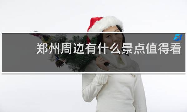 郑州周边有什么景点值得看