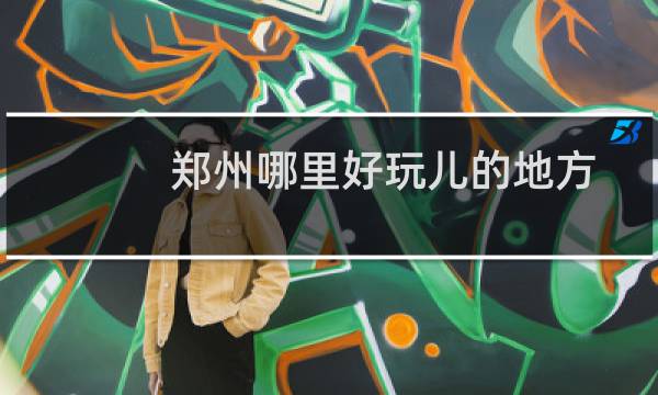 郑州哪里好玩儿的地方