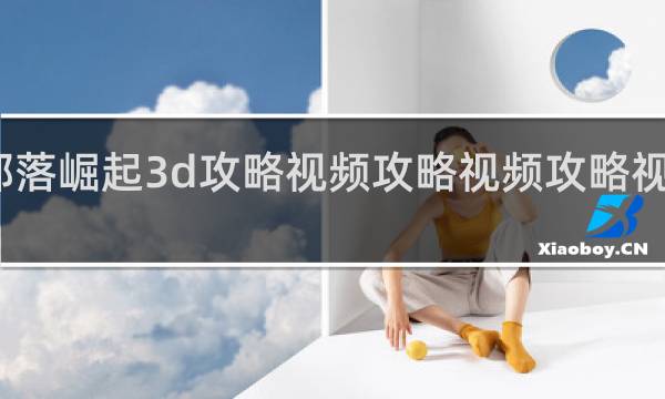 部落崛起3d攻略视频攻略视频攻略视频攻略
