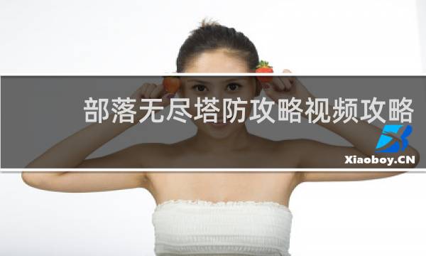 部落无尽塔防攻略视频攻略