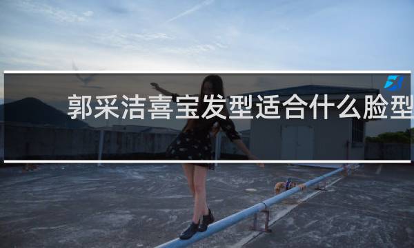 郭采洁喜宝发型适合什么脸型