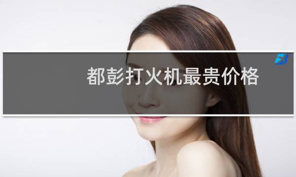 都彭打火机最贵价格