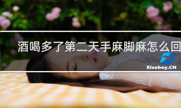 酒喝多了第二天手麻脚麻怎么回事