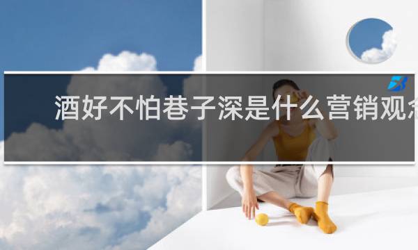 酒好不怕巷子深是什么营销观念?