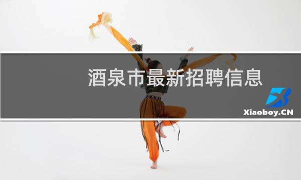 酒泉市最新招聘信息