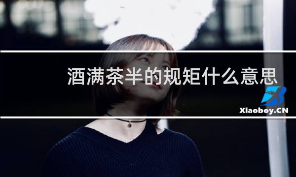 酒满茶半的规矩什么意思