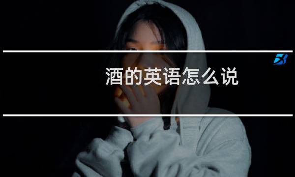 酒的英语怎么说